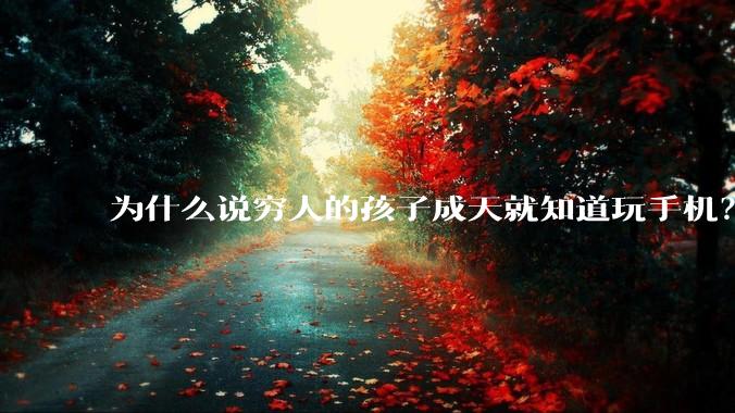 为什么说穷人的孩子成天就知道玩手机？