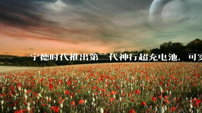 宁德时代推出第二代神行超充电池，可实现「充电 5 分钟，续航超 520 公里」，将给行业带来哪些变化？