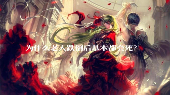为什么老人跌倒后基本都会死？